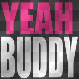 Yeah Buddy. u.u