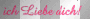 ich Liebe dich!