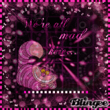 "We're all mad here..." ~Cheshire Cat