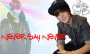 NEVER SAY NEVER!!
