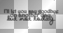 I'll let you say goodbye on another day, but not today (black transparent quote) [nermai]