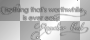 text nothing that's worthwhile is ever easy. remeber that, [cit. Nicholas Sparks]||♥♥anna25marco♥♥|| 