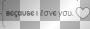Because I love you