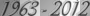 1963 - 2012 ' black white transparent text