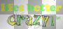 lifes better crazy