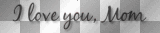 quote text "I love you, Mom" Mother's Day   ~cbs