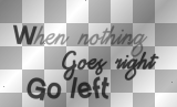 when nothing goes right... go left text black transparent