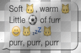 soft kitty warm kitty little ball of fur, purr purr purr
