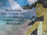 no matter how far you are, i will always remember you, my friend