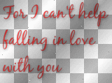 For I can't help falling in love with you