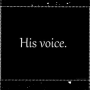 HIS VOICE.