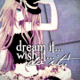 Dream it...wish it...do it