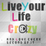 Live Your Life crazy Live Your Life crazy