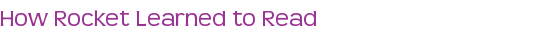 How Rocket Learned to Read
