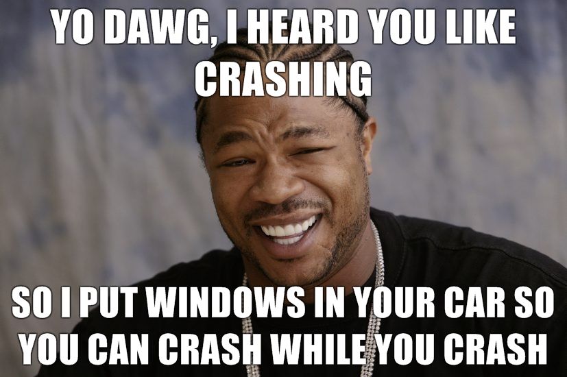 yo-dawg-i-heard-you-like-crashing-so-i-put-windows-in-your-car-so-you-can-crash-while-you-crash.jpg?1287619289