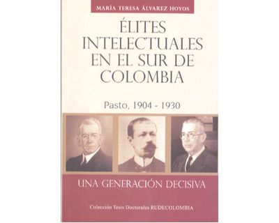 Élites Intelectuales en el Sur de Colombia. Pasto, 1904-1930. Una generación decisiva