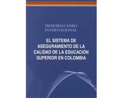 El sistema de aseguramiento de la calidad de la educación superior en Colombia. Memorias foro internacional
