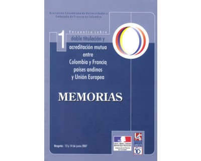 Doble titulación y acreditación mutua entre Colombia y Francia, Países Andinos y Unión Europea. Memorias 1er. Encuentro