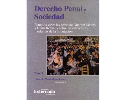 Derecho penal y sociedad. Tomo I. Estudio sobre las obras de Günther Jakobs y Claus Roxin, y sobre las estructuras modernas de la imputación