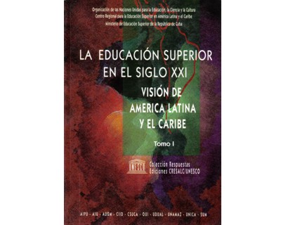 La educación superior en el siglo XXI. Visión de América Latina y el Caribe. Tomo I
