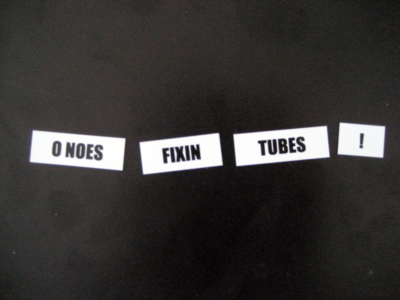 O NOES FIXIN TUBES