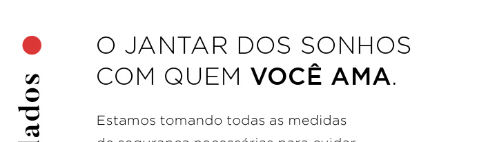O jantar dos sonhos com quem você ama.
                      