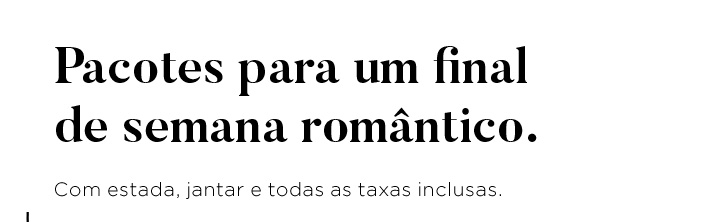 Pacotes para um final de semana romântico. Com estada, jantar e todas as taxas inclusas.