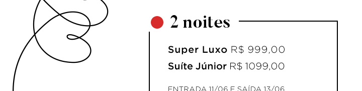 2 noites: Super Luxo R$ 999,00 - Suíte Júnior R$ 1099,00.