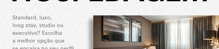 Confira as opções de hospegadem - Standard, luxo, long stay, studio ou executivo? Escolha a melhor opção que se encaixa no seu perfil. Reservar >