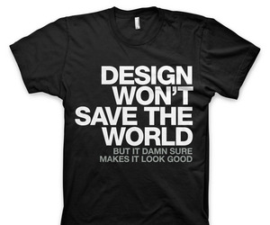 "Design won't save the world" T-Shirt
