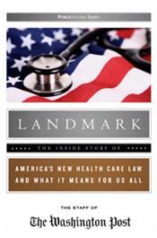 Landmark: The Inside Story of America's New Health-Care Law and What It Means for Us ALL