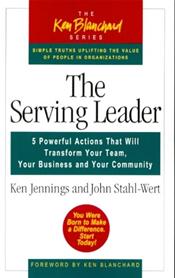 Serving Leader: 5 Powerful Actions That Will Transform Your Team, Your Business, and Your Community