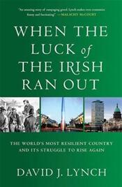 When the Luck of the Irish Ran Out: The World's Most Resilient Country and Its Struggle to Rise Again