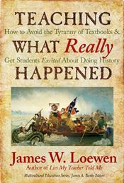 Teaching What Really Happened: How to Avoid the Tyranny of Textbooks and Get Students Excited About Doing History