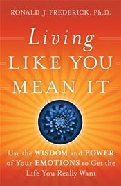 Living Like You Mean It: Use the Wisdom and Power of Your Emotions to Get the Life You Really Want