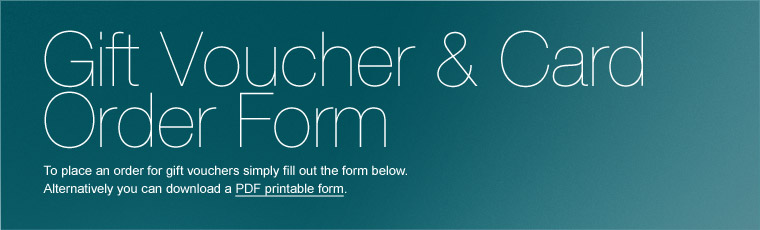 To place an order for gift vouchers simply fill out the form below. Alternatively you can download a PDF printable form.