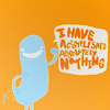 I have accomplished absolutely nothing.