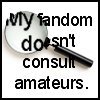 My fandom doesn't consult amateurs.