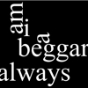 i am a beggar always