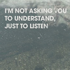 all i'm asking is for you to listen