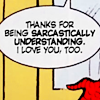 thanks for being sarcastically understanding!