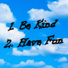 1. Be Kind  2. Have Fun