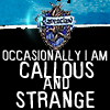 Occasionally I am callous and strange