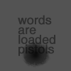 words are loaded pistols