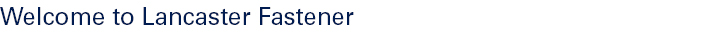 Welcome to Lancaster Fastener 