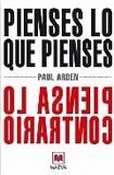 Portada de Pienses lo que pienses piensa lo contrario (Paul Arden)