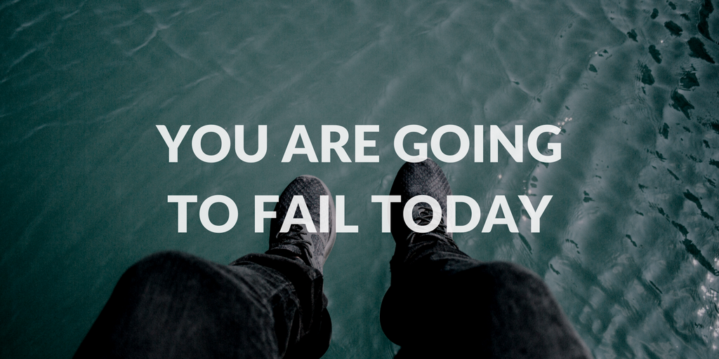 You’re going to fail today