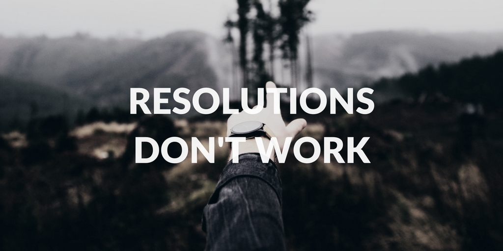 Resolutions don’t work. Here’s what I’m doing instead.