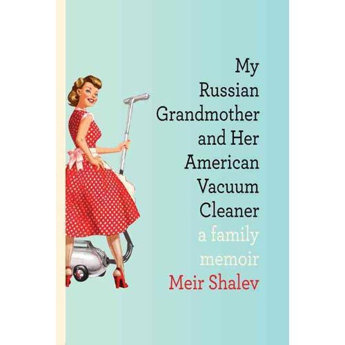 Book Review: My Russian Grandmother and Her American Vacuum Cleaner by Meir Shalev