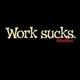 Work-sucks